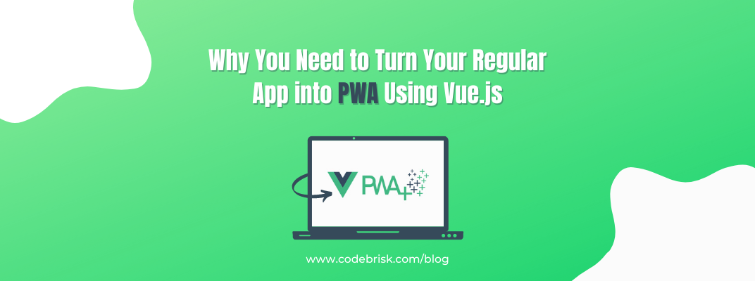 Why You Need to Turn Your Regular App into PWA Using Vue.js